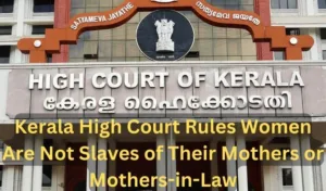 Kerala High Court Rules Women Are Not Slaves of Their Mothers or Mothers-in-Law