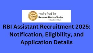 RBI Assistant Recruitment 2025: Notification, Eligibility, and Application Details