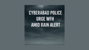 Cyberabad Police Urge WFH Amid Rain Alert
