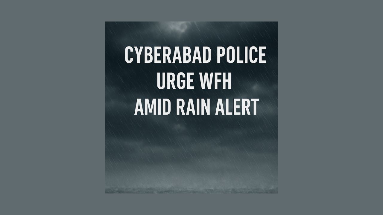 Cyberabad Police Urge WFH Amid Rain Alert