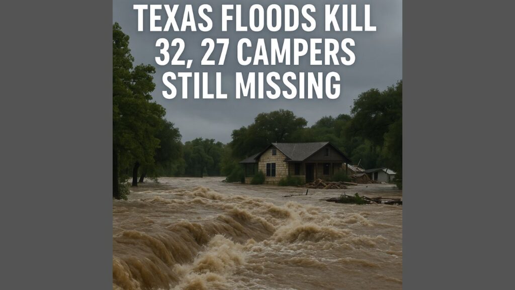 Texas Floods Kill 32, 27 Campers Still Missing Texas Floods Kill 32, 27 Campers Still Missing